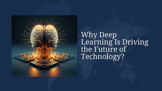 Why Deep Learning Is Driving the Future of Technology?